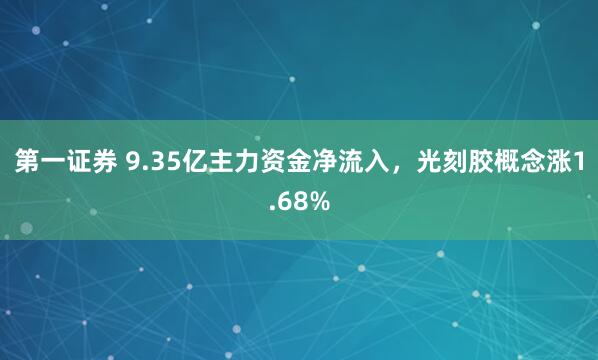 第一证券 9.35亿主力资金净流入，光刻胶概念涨1.68%